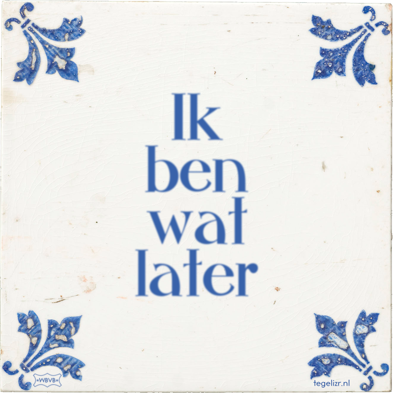 Ik ben wat later - Online tegeltjes bakken