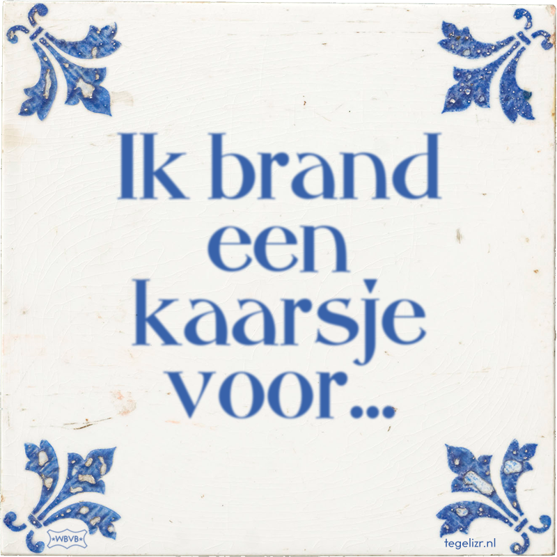 Ik brand een k-- voor... - Online tegeltjes bakken