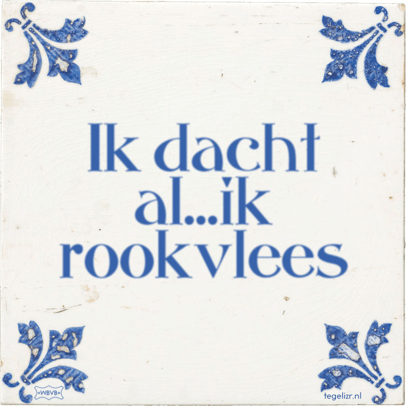 Ik dacht al...ik rookvlees - Online tegeltjes bakken