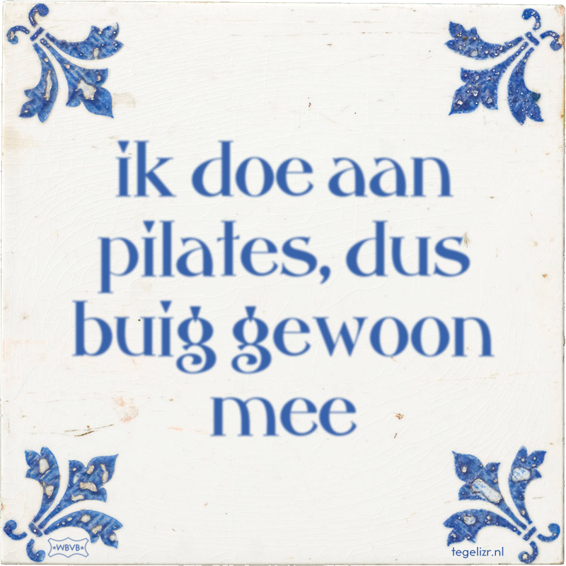 ik doe aan pilates, dus buig gewoon mee - Online tegeltjes bakken
