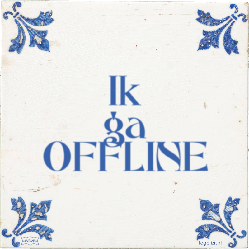 Ik ga OFFLINE - Online tegeltjes bakken