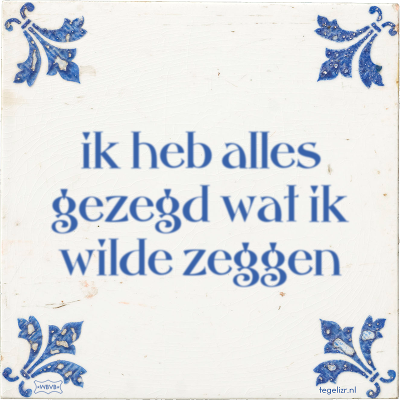 ik heb alles gezegd wat ik wilde zeggen - Online tegeltjes bakken