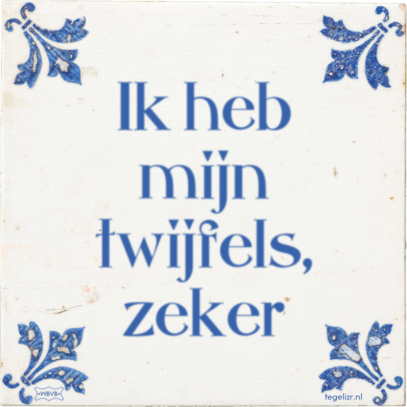 Ik heb mijn twijfels, zeker - Online tegeltjes bakken