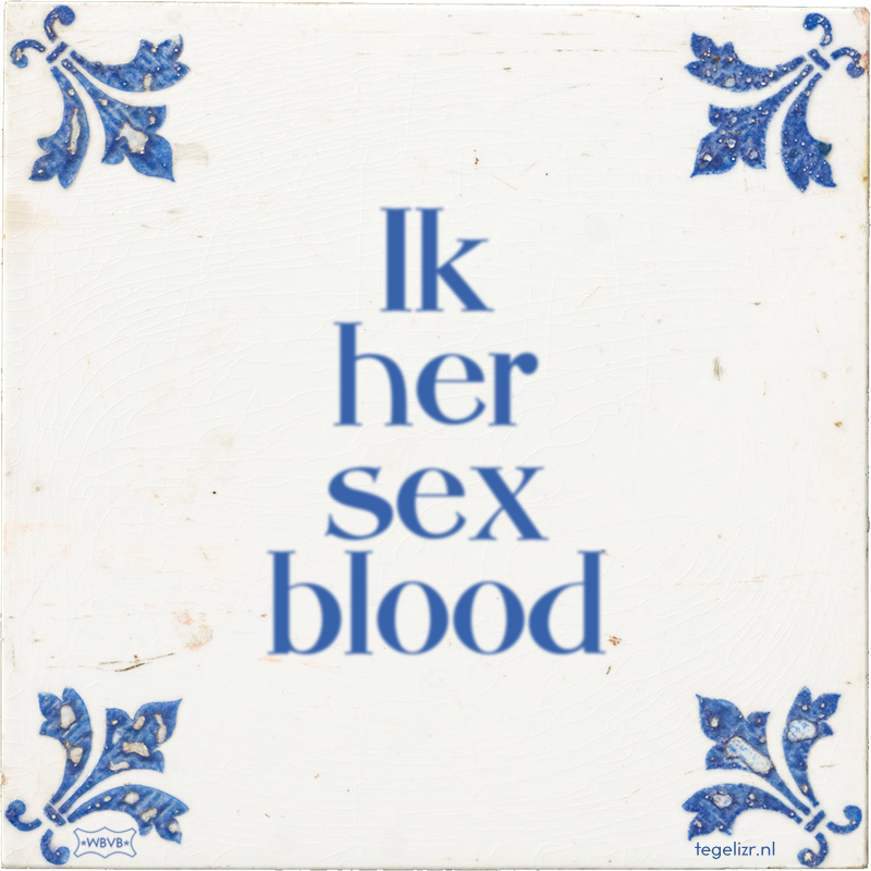 Ik her sex blood - Online tegeltjes bakken