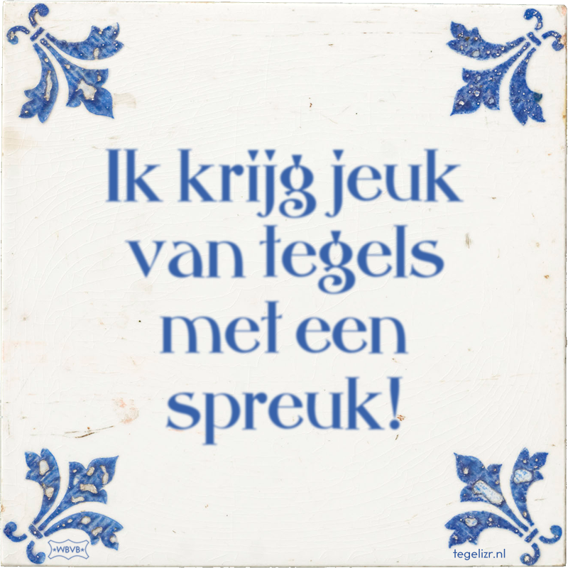 Ik krijg jeuk van tegels met een spreuk! - Online tegeltjes bakken