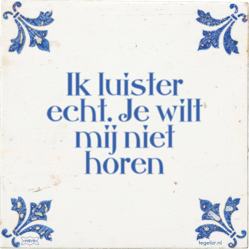 Ik luister echt. Je wilt mij niet horen - Online tegeltjes bakken