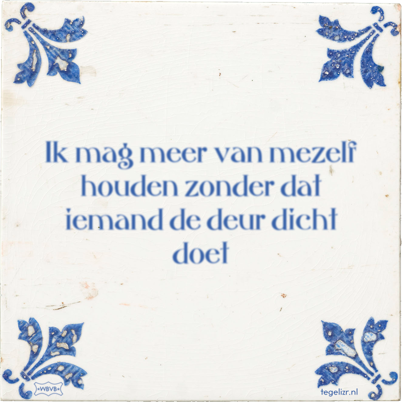 Ik mag meer van mezelf houden zonder dat iemand de deur dicht doet - Online tegeltjes bakken