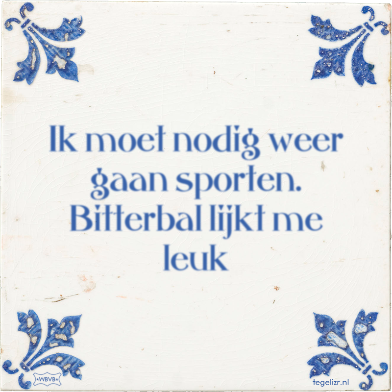 Ik moet nodig weer gaan sporten. Bitterbal lijkt me leuk - Online tegeltjes bakken