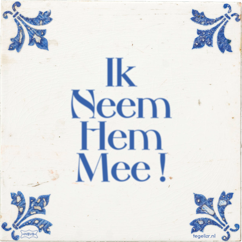 Ik Neem Hem Mee ! - Online tegeltjes bakken