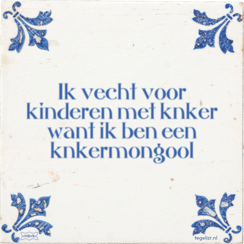 Ik vecht voor kinderen met knker want ik ben een knkermongool - Online tegeltjes bakken