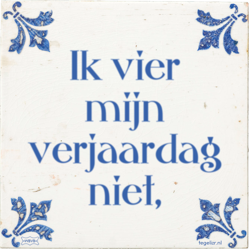 Ik vier mijn verjaardag niet, - Online tegeltjes bakken