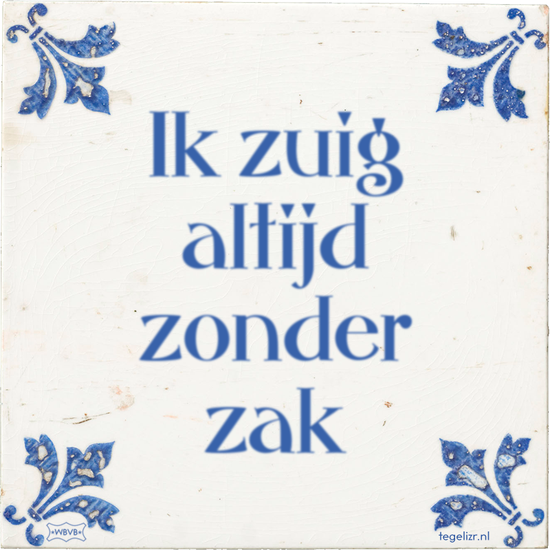 Ik zuig altijd zonder zak - Online tegeltjes bakken