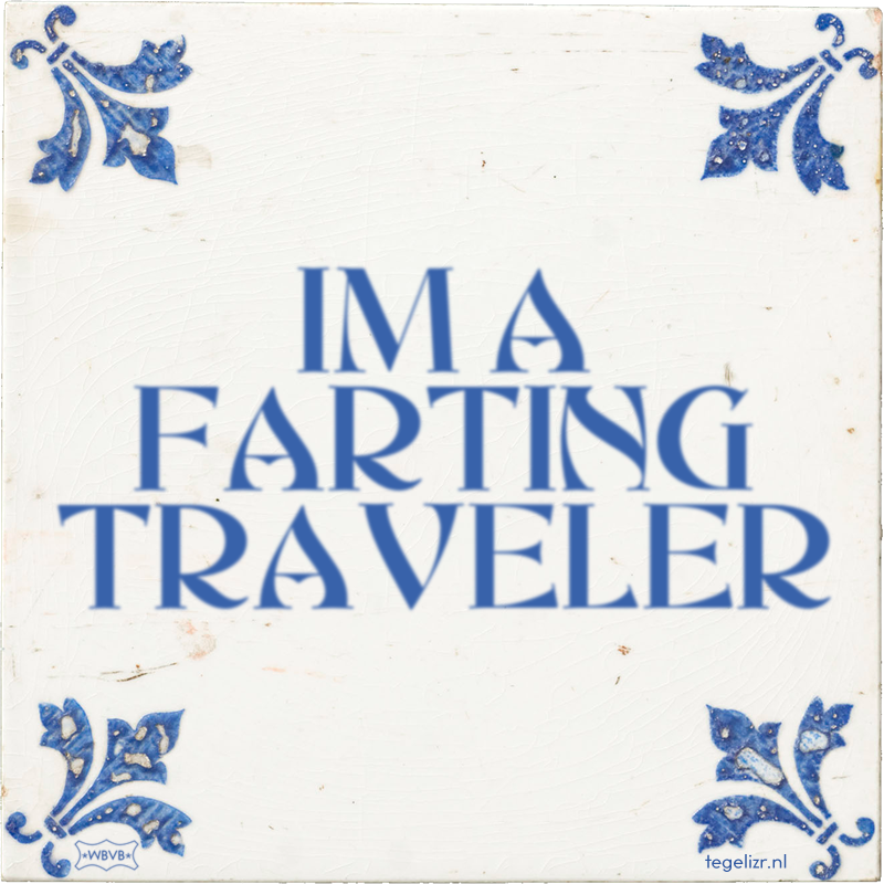 IM A FARTING TRAVELER - Online tegeltjes bakken