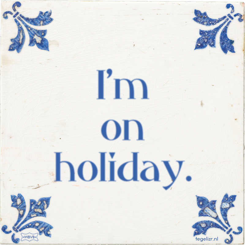 I'm on holiday. - Online tegeltjes bakken