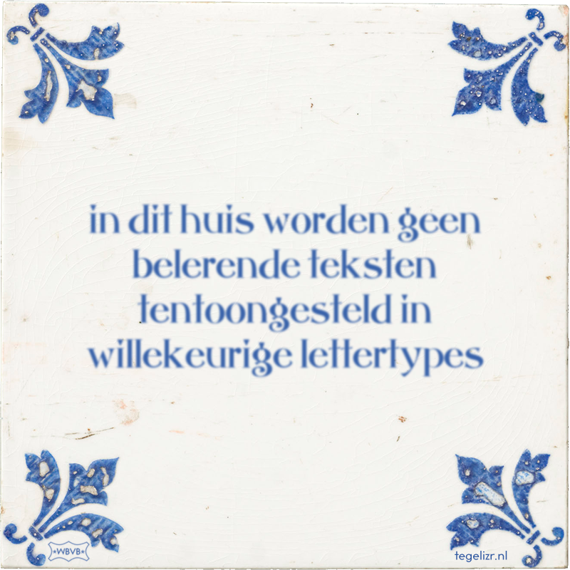 in dit huis worden geen belerende teksten tentoongesteld in willekeurige lettertypes - Online tegeltjes bakken