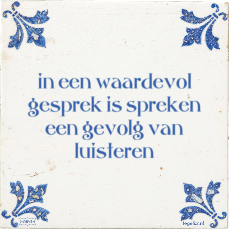 in een waardevol gesprek is spreken een gevolg van luisteren - Online tegeltjes bakken