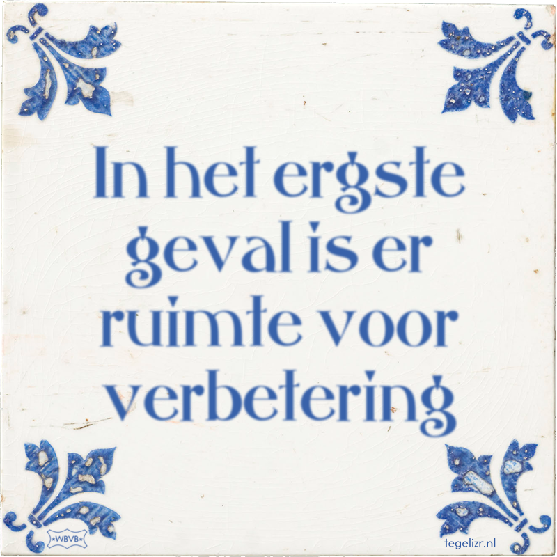 In het ergste geval is er ruimte voor verbetering - Online tegeltjes bakken
