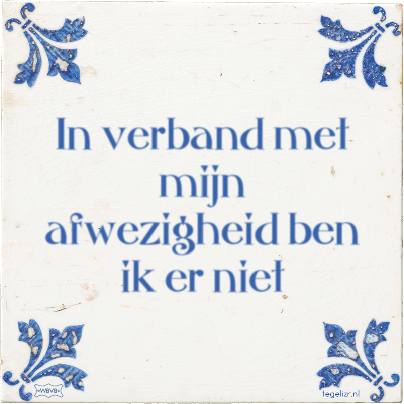 In verband met mijn afwezigheid ben ik er niet - Online tegeltjes bakken