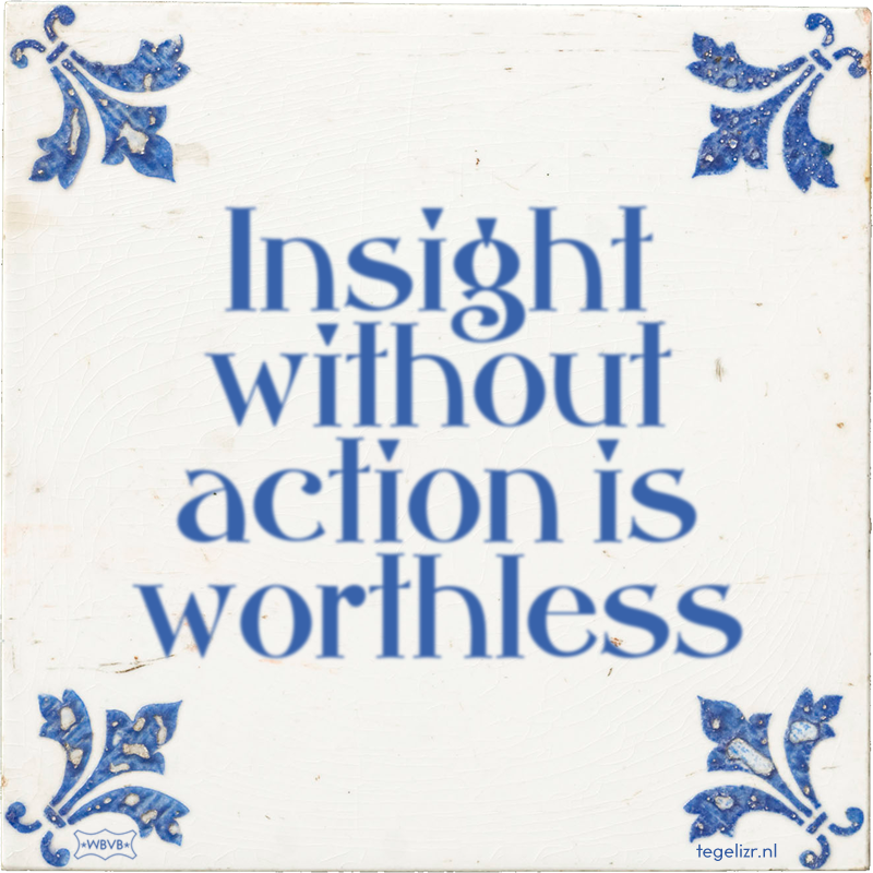Insight without action is worthless - Online tegeltjes bakken