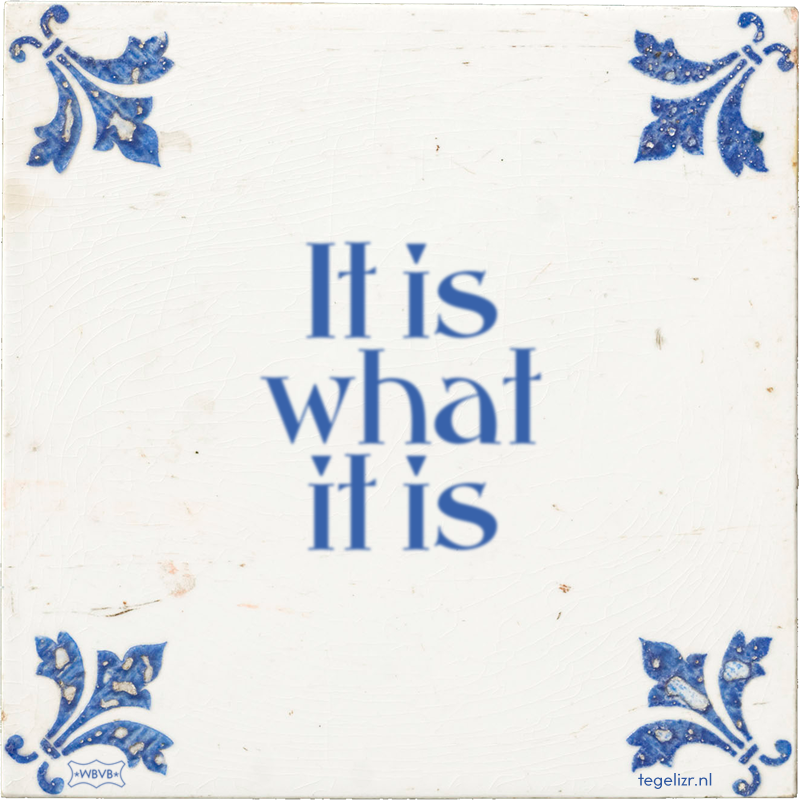 It is what it is - Online tegeltjes bakken