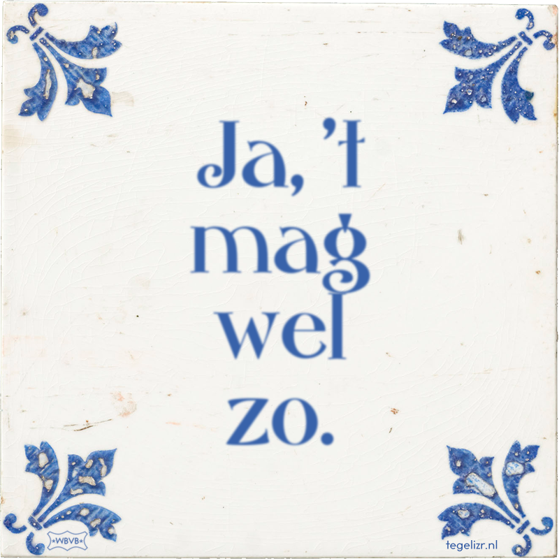 Ja, 't mag wel zo. - Online tegeltjes bakken