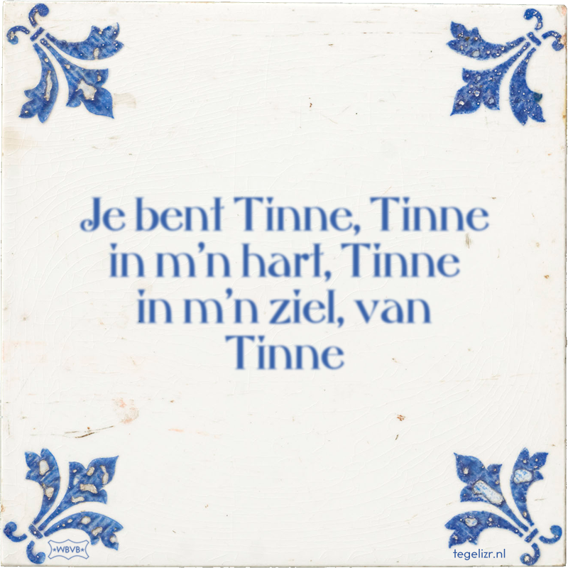 Je bent Tinne, Tinne in m'n hart, Tinne in m'n ziel, van Tinne - Online tegeltjes bakken