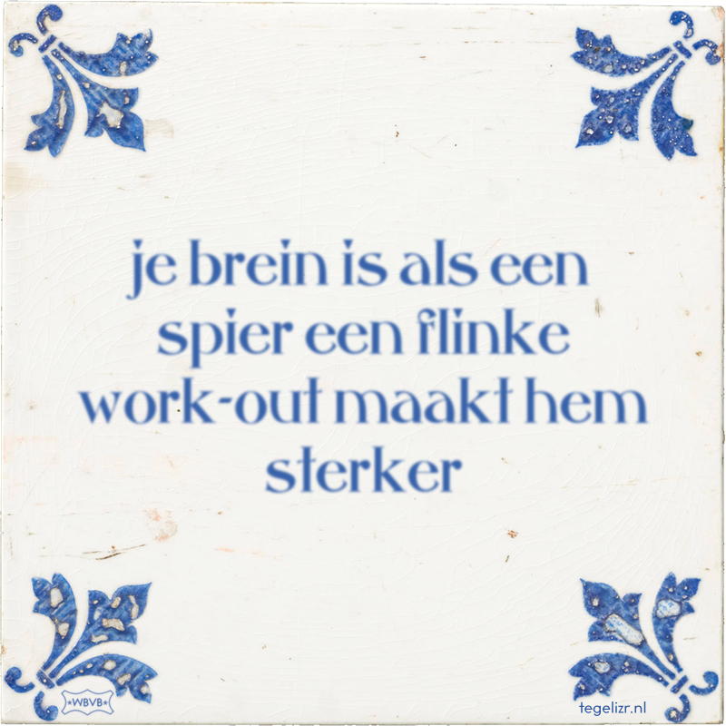 je brein is als een spier een flinke work-out maakt hem sterker - Online tegeltjes bakken
