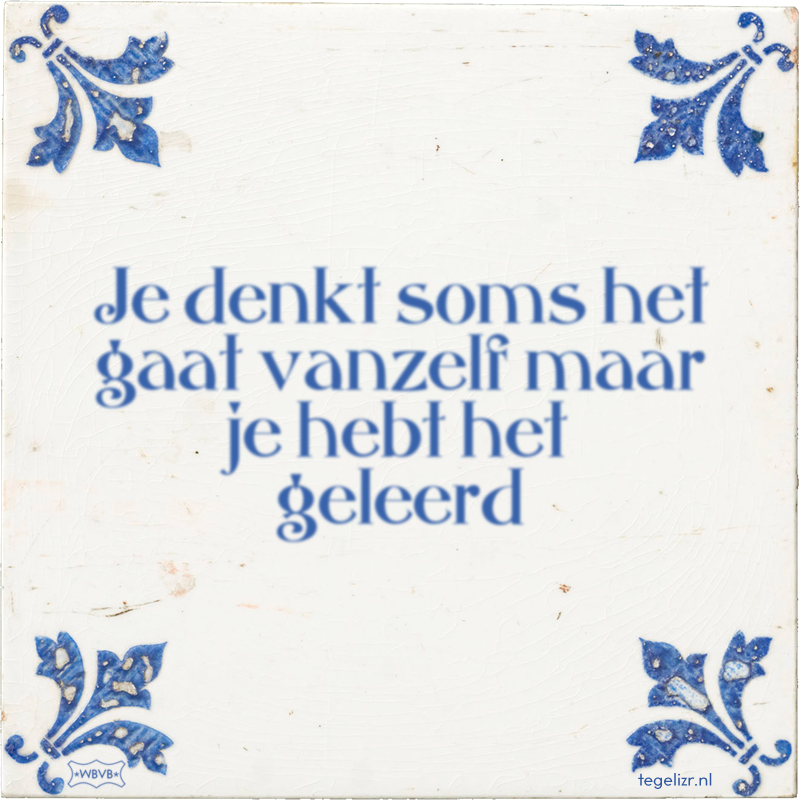 Je denkt soms het gaat vanzelf maar je hebt het geleerd - Online tegeltjes bakken