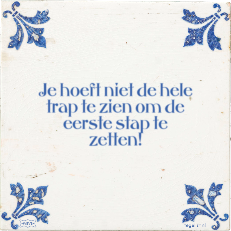 Je hoeft niet de hele trap te zien om de eerste stap te zetten! - Online tegeltjes bakken