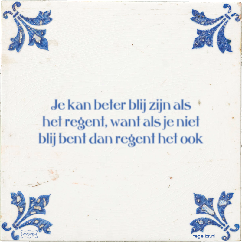 Je kan beter blij zijn als het regent, want als je niet blij bent dan regent het ook - Online tegeltjes bakken