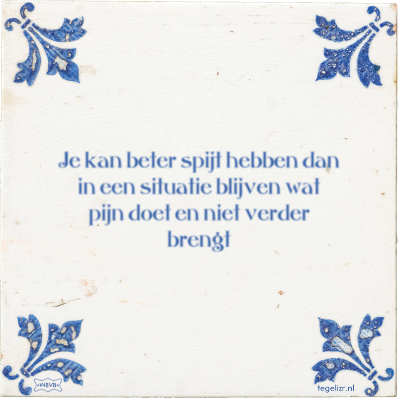 Je kan beter spijt hebben dan in een situatie blijven wat pijn doet en niet verder brengt - Online tegeltjes bakken