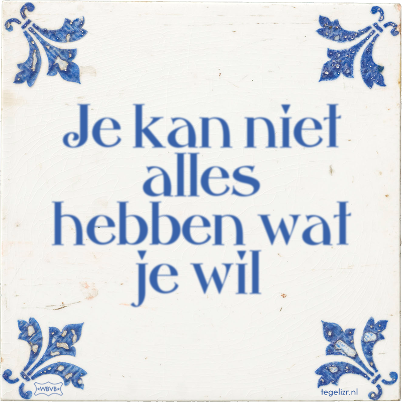 Je kan niet alles hebben wat je wil - Online tegeltjes bakken