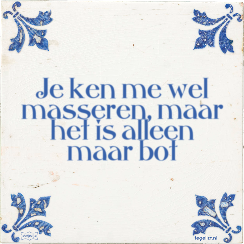 Je ken me wel masseren, maar het is alleen maar bot - Online tegeltjes bakken