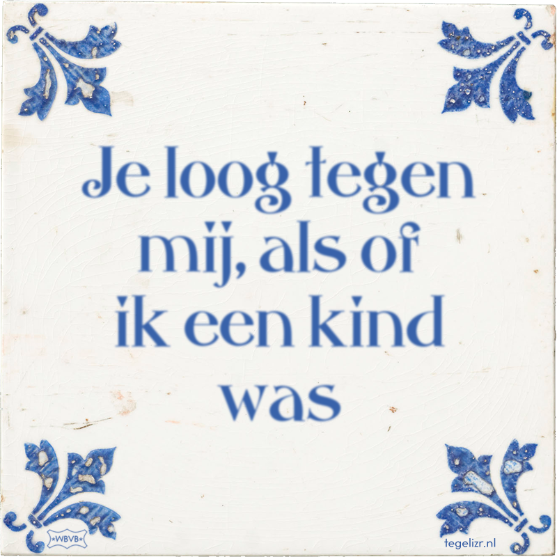 Je loog tegen mij, als of ik een kind was - Online tegeltjes bakken