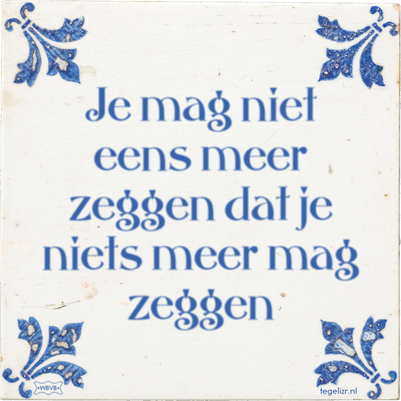 Je mag niet eens meer zeggen dat je niets meer mag zeggen - Online tegeltjes bakken
