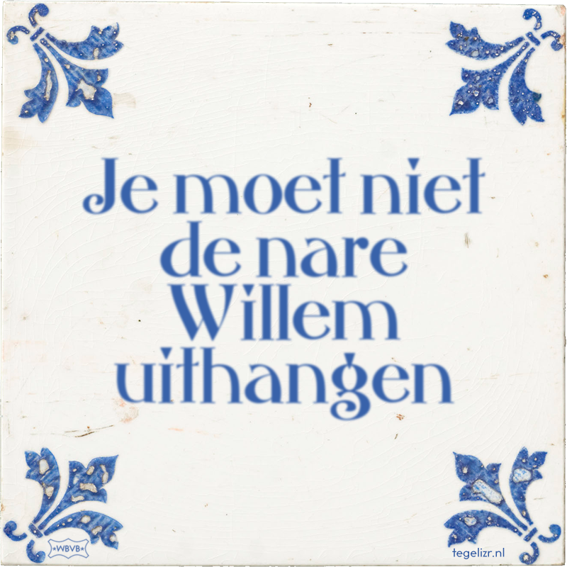 Je moet niet de nare Willem uithangen - Online tegeltjes bakken