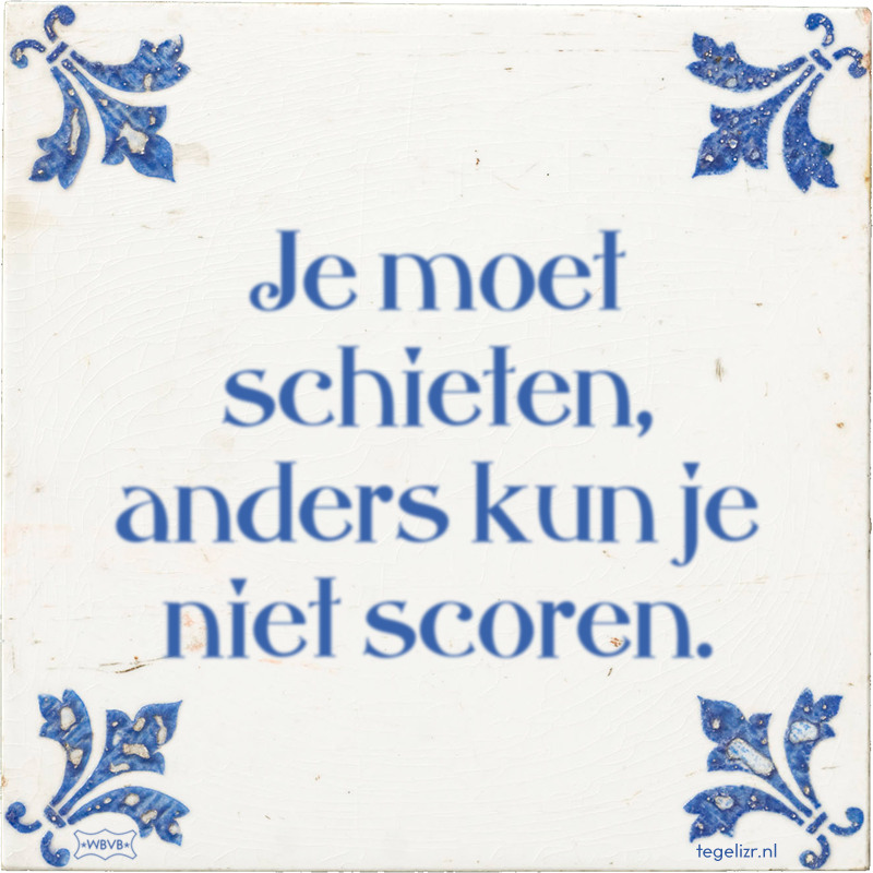 Je moet schieten, anders kun je niet scoren. - Online tegeltjes bakken