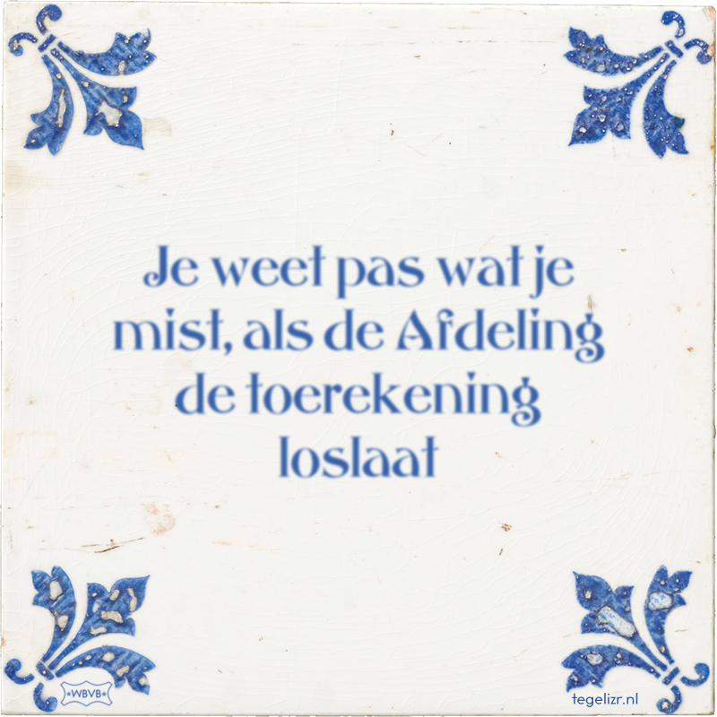 Je weet pas wat je mist, als de Afdeling de toerekening loslaat - Online tegeltjes bakken