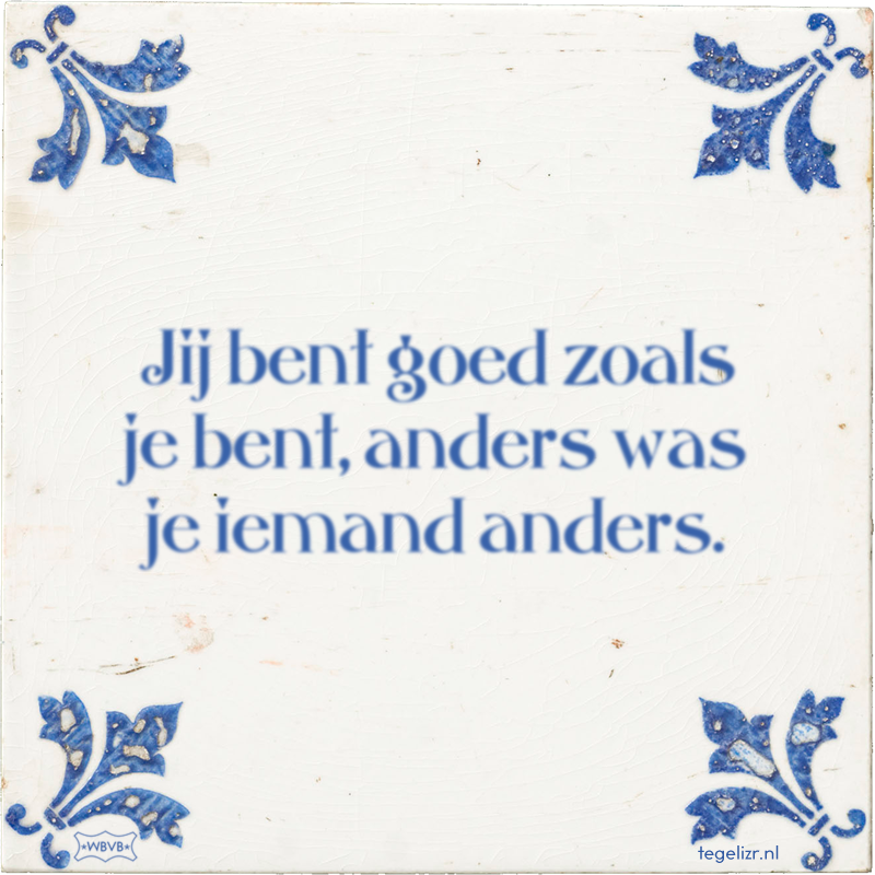 Jij bent goed zoals je bent, anders was je iemand anders. - Online tegeltjes bakken