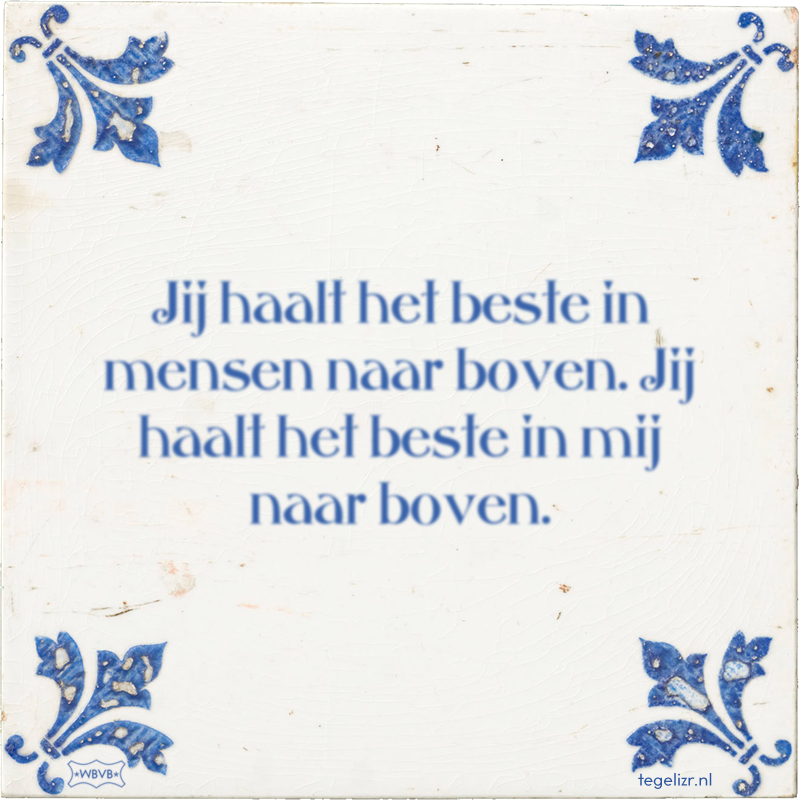 Jij haalt het beste in mensen naar boven. Jij haalt het beste in mij naar boven. - Online tegeltjes bakken