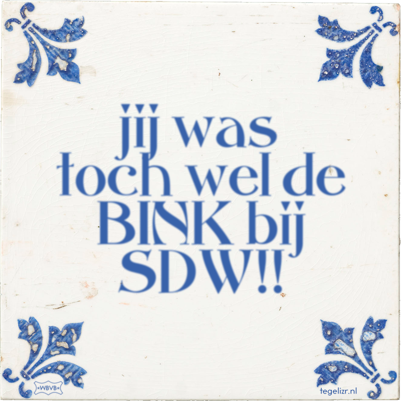 jij was toch wel de BINK bij SDW!! - Online tegeltjes bakken