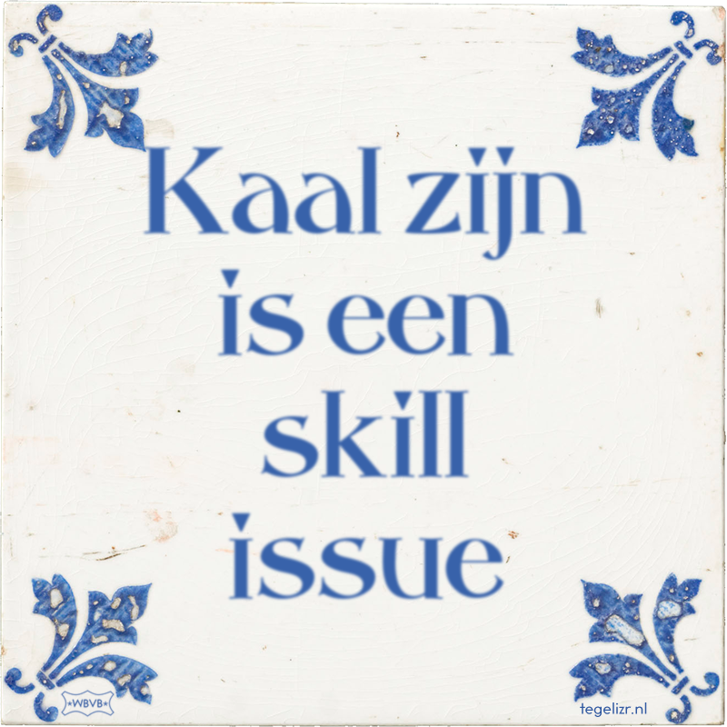 Kaal zijn is een skill issue - Online tegeltjes bakken