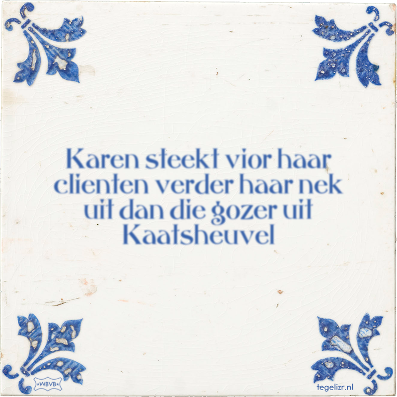 Karen steekt vior haar clienten verder haar nek uit dan die gozer uit Kaatsheuvel - Online tegeltjes bakken