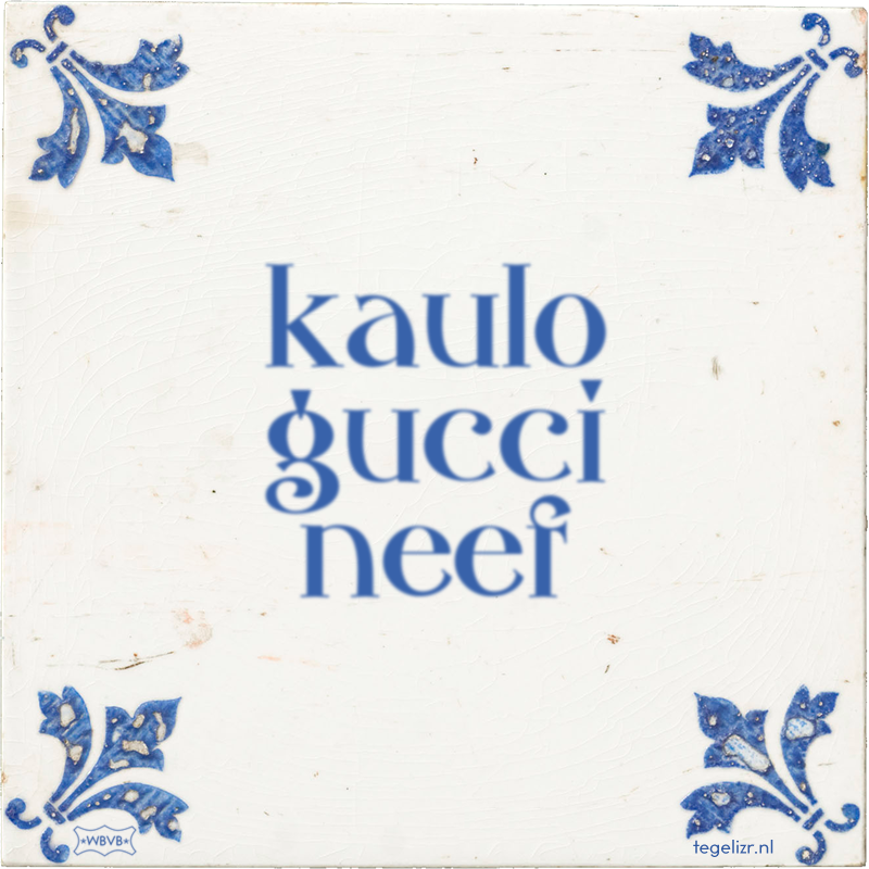 kaulo gucci neef - Online tegeltjes bakken