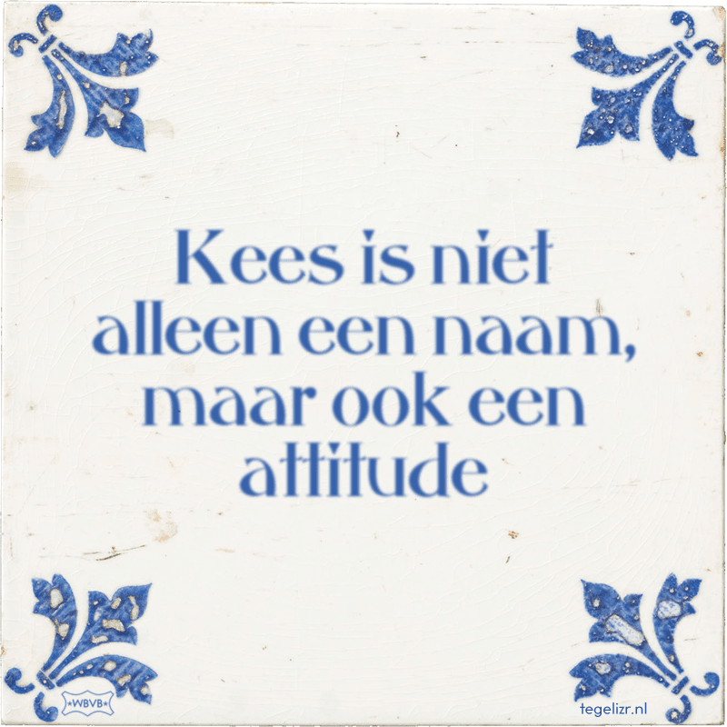 Kees is niet alleen een naam, maar ook een attitude - Online tegeltjes bakken