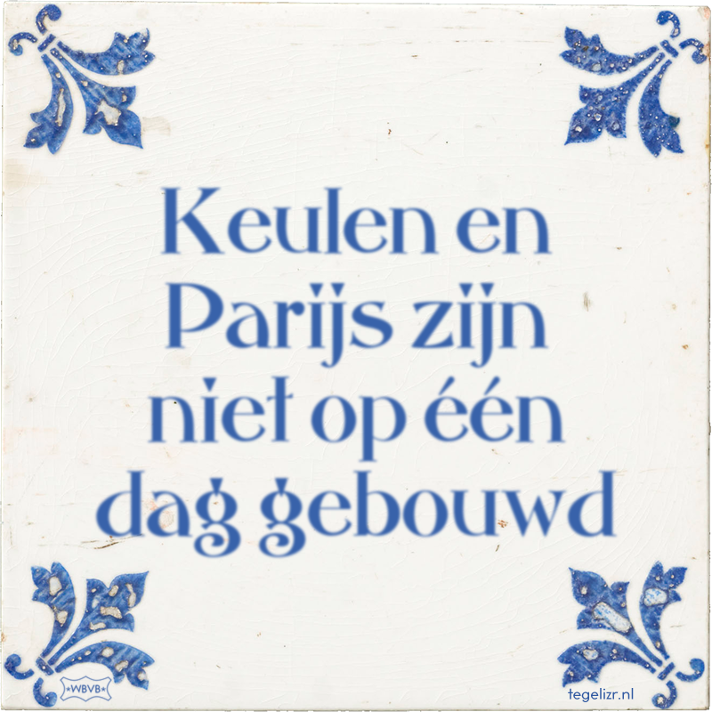 Keulen en Parijs zijn niet op één dag gebouwd - Online tegeltjes bakken