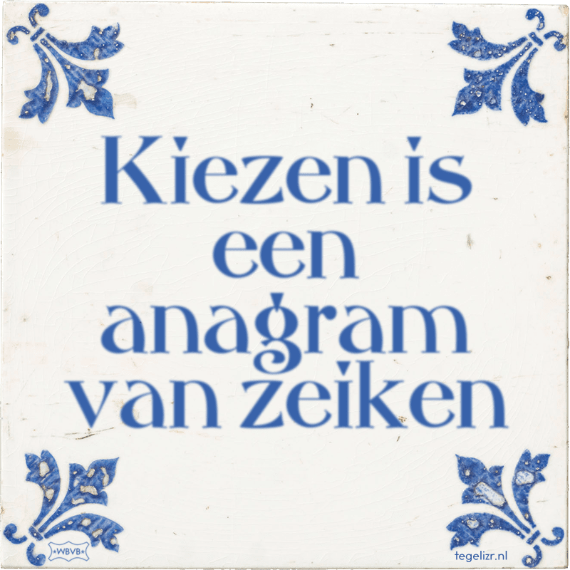 Kiezen is een anagram van zeiken - Online tegeltjes bakken
