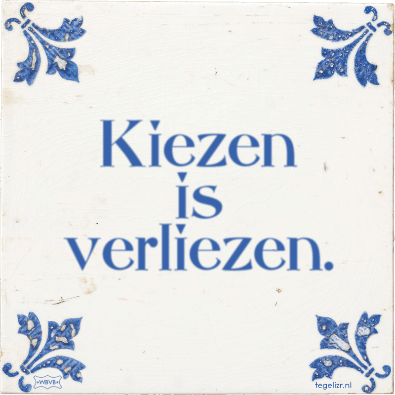 Kiezen is verliezen. - Online tegeltjes bakken