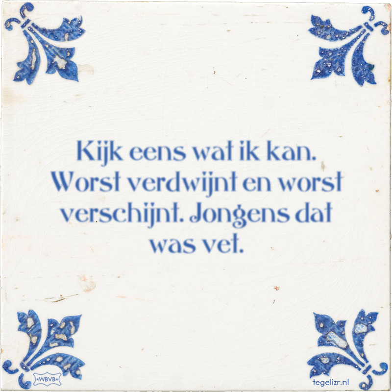 Kijk eens wat ik kan. Worst verdwijnt en worst verschijnt. Jongens dat was vet. - Online tegeltjes bakken