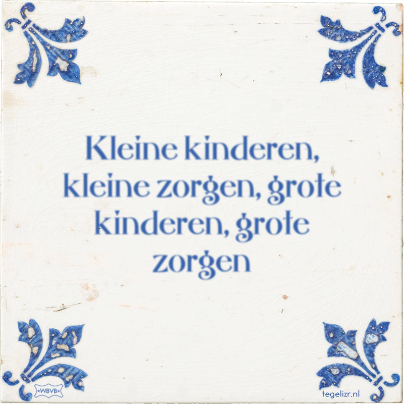 Kleine kinderen, kleine zorgen, grote kinderen, grote zorgen - Online tegeltjes bakken